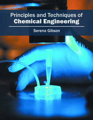 Principles and Techniques of Chemical Engineering de Serena Gibson