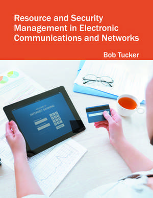 Resource and Security Management in Electronic Communications and Networks de Bob Tucker