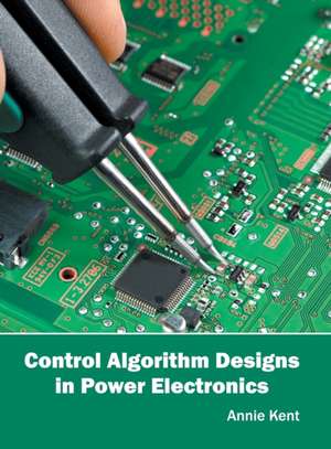 Control Algorithm Designs in Power Electronics de Annie Kent