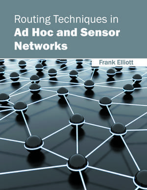 Routing Techniques in Ad Hoc and Sensor Networks de Frank Elliott