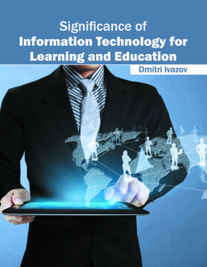 Significance of Information Technology for Learning and Education de Dmitri Ivazov