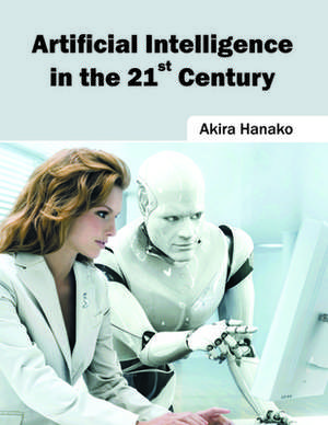 Artificial Intelligence in the 21st Century de Akira Hanako