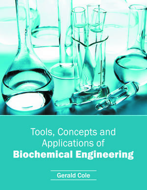 Tools, Concepts and Applications of Biochemical Engineering de Gerald Cole