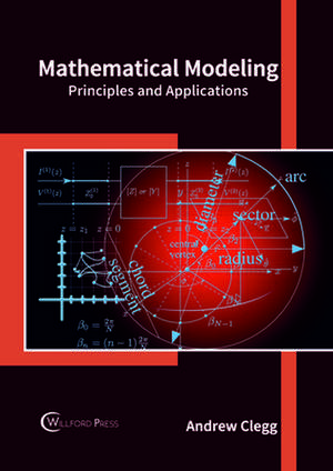 Mathematical Modeling: Principles and Applications de Andrew Clegg