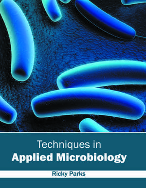 Techniques in Applied Microbiology de Ricky Parks