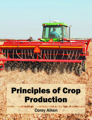 Principles of Crop Production de Corey Aiken