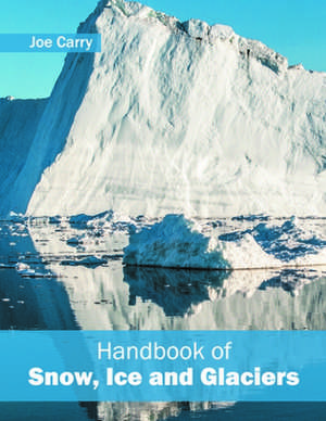 Handbook of Snow, Ice and Glaciers de Joe Carry