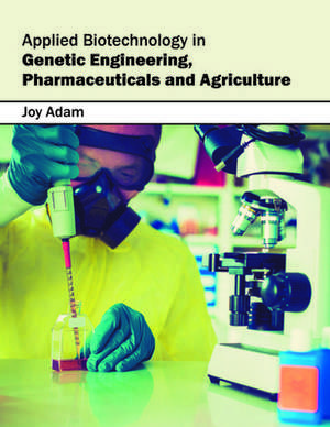 Applied Biotechnology in Genetic Engineering, Pharmaceuticals and Agriculture de Joy Adam