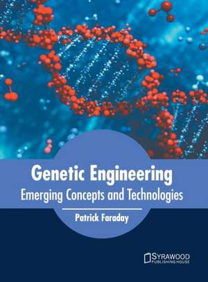 Genetic Engineering: Emerging Concepts and Technologies de Patrick Faraday
