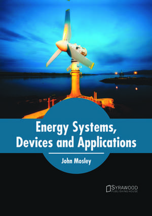 Energy Systems, Devices and Applications de John Mosley