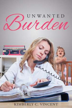 Unwanted Burden de Kimberly C. Vincent