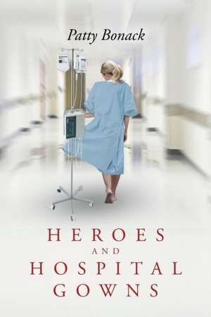 Heroes and Hospital Gowns de Patty Bonack