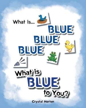 What Is Blue Blue Blue-What is Blue To You de Crystal Horton