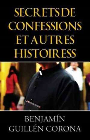 Secrets de Confessions Et Autres Histoiress (French) de Benjamin Guillen Corona