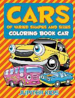 Cars of Varied Shapes and Sizes: Coloring Book Car de Jupiter Kids