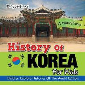 History of Korea for Kids: A History Series - Children Explore Histories of the World Edition de Baby Professor