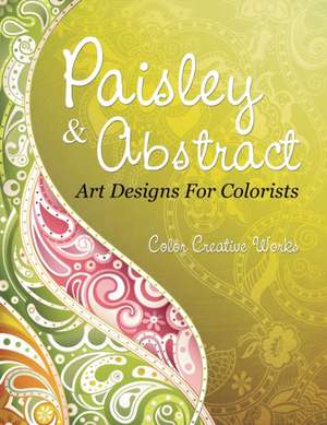 Paisley & Abstract Art Designs For Colorists de Color Creative Works