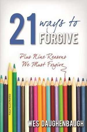 21 Ways to Forgive de Wes Daughenbaugh