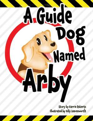 A Guide Dog Named Arby de Karrie Roberts