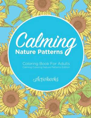 Calming Nature Patterns Coloring Book For Adults - Calming Coloring Nature Patterns Edition de Activibooks