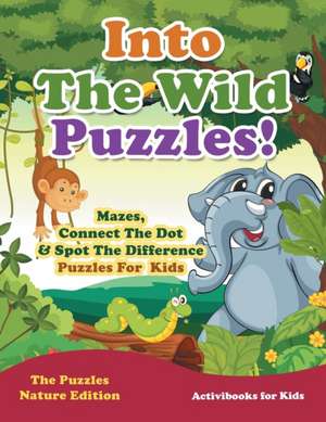 Into The Wild Puzzles! Mazes, Connect The Dot & Spot The Difference Puzzles For Kids - The Puzzles Nature Edition de Activibooks For Kids