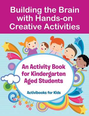 Building the Brain with Hands-on Creative Activities de Activibooks For Kids