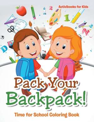 Pack Your Backpack! Time for School Coloring Book de Activibooks For Kids