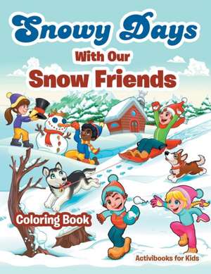 Snowy Days With Our Snow Friends Coloring Book de Activibooks For Kids