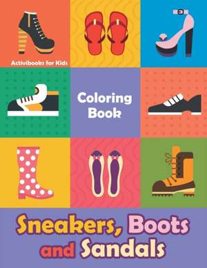 Sneakers, Boots and Sandals Coloring Book de Activibooks For Kids