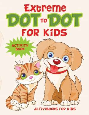 Extreme Dot to Dot for Kids Activity Book de Activibooks For Kids