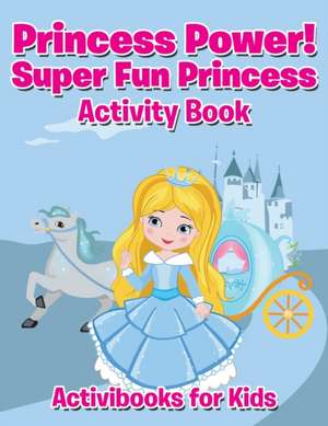 Princess Power! Super Fun Princess Activity Book de Activibooks For Kids