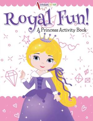 Royal Fun! Princess Activity Book de Activibooks For Kids