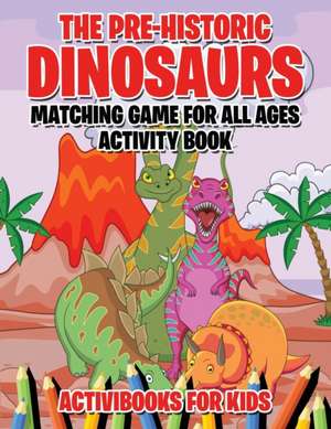 The Pre-Historic Dinosaurs Matching Game for All Ages Activity Book de Activibooks For Kids