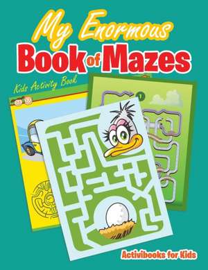 My Enormous Book of Mazes de Activibooks For Kids