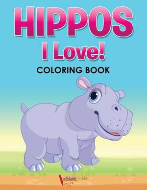 Hippos! I Love! Coloring Book de Activibooks For Kids