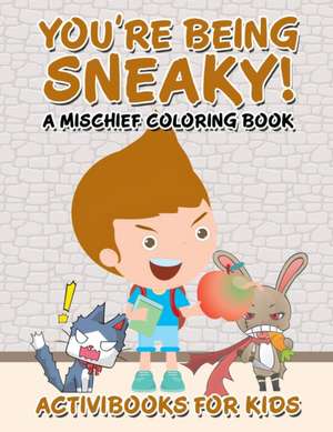 You're Being Sneaky! A Mischief Coloring Book de Activibooks For Kids