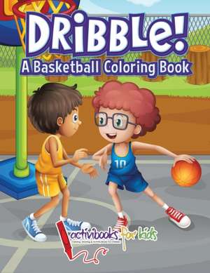 Dribble! A Basketball Coloring Book de Activibooks For Kids