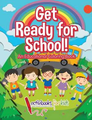 Get Ready for School! An Educational Coloring Book de Activibooks For Kids