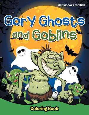 Gory Ghosts and Goblins: Coloring Book de Activibooks For Kids