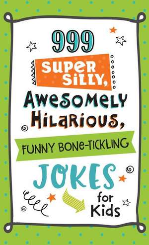 999 Super Silly, Awesomely Hilarious, Funny Bone-Tickling Jokes for Kids de Compiled By Barbour Staff