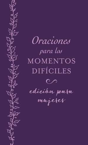 Oraciones Para Los Momentos Difíciles, Edición Para Mujeres: Cuando No Sabes Qué Orar de Compiled By Barbour Staff