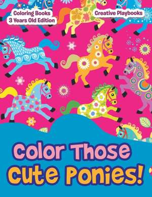 Color Those Cute Ponies! Coloring Books 3 Years Old Edition de Creative Playbooks