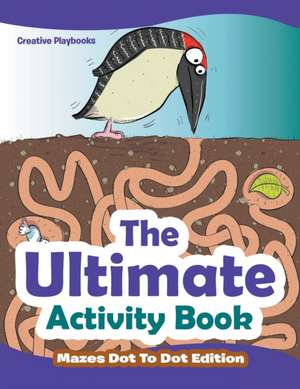 The Ultimate Activity Book - Mazes Dot To Dot Edition de Creative Playbooks