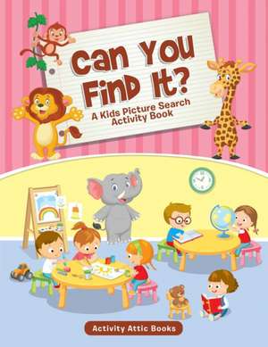 Can You Find It? A Kids Picture Search Activity Book de Activity Attic Books