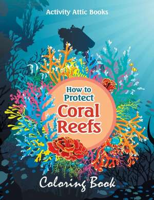 How to Protect Coral Reefs Coloring Book de Activity Attic Books