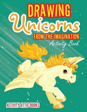 Drawing Unicorns from the Imagination Activity Book de Activity Attic Books