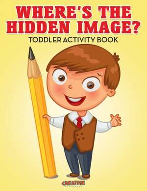 Where's The Hidden Image? Toddler Activity Book de Creative Playbooks