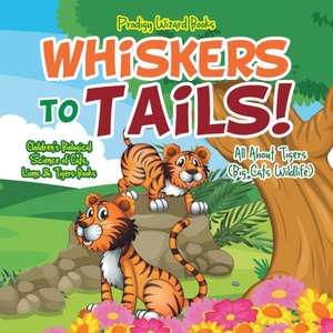 Whiskers to Tails! All about Tigers (Big Cats Wildlife) - Children's Biological Science of Cats, Lions & Tigers Books de Prodigy Wizard