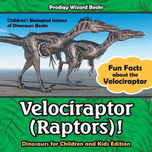 Velociraptor (Raptors)! Fun Facts about the Velociraptor - Dinosaurs for Children and Kids Edition - Children's Biological Science of Dinosaurs Books de Prodigy Wizard