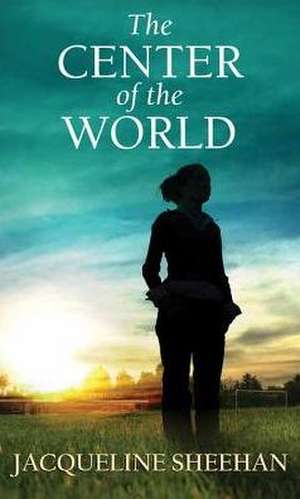 The Center of the World de Jacqueline Sheehan